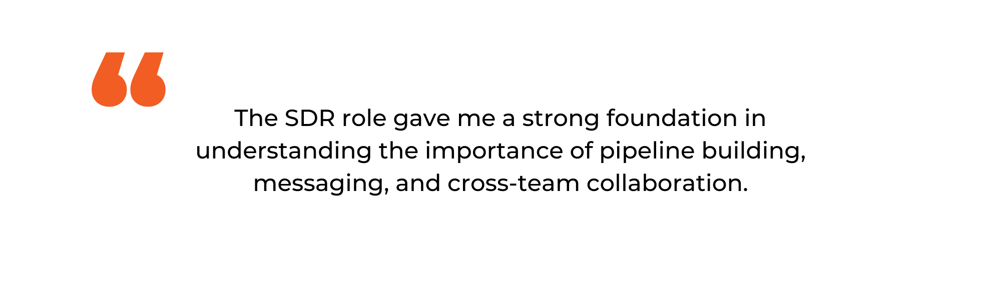 The SDR role gave me a strong foundation in understanding the importance of pipeline building, messaging, and cross-team collaboration.